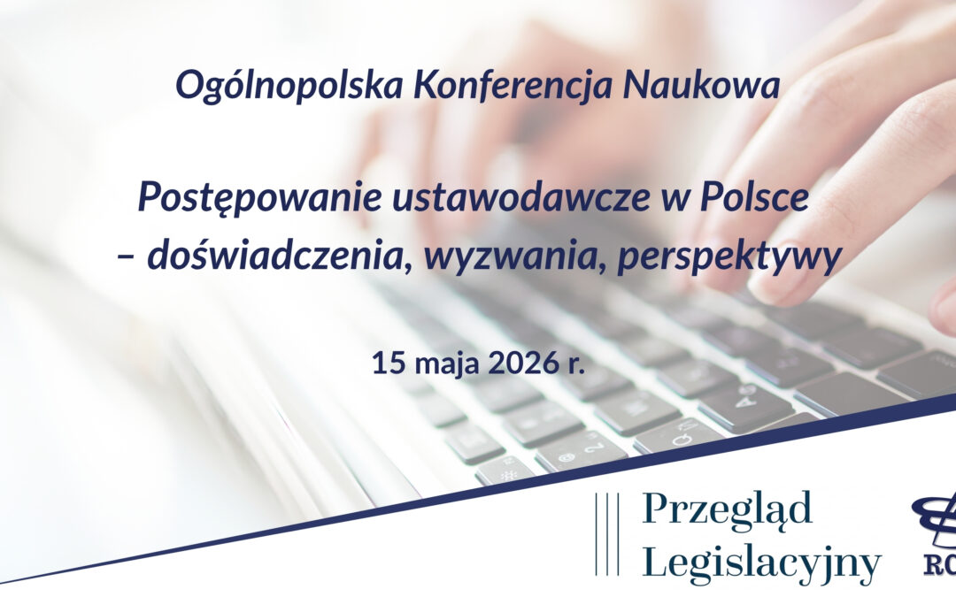 Ogólnopolska Konferencja Naukowa pt. Postępowanie ustawodawcze w Polsce – doświadczenia, wyzwania, perspektywy